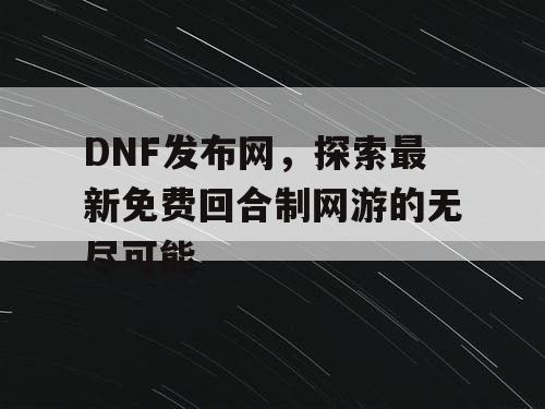 DNF发布网，探索最新免费回合制网游的无尽可能