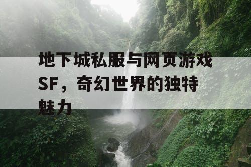 地下城私服与网页游戏SF，奇幻世界的独特魅力