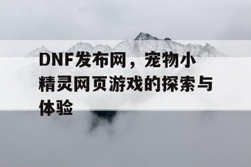 DNF发布网，宠物小精灵网页游戏的探索与体验