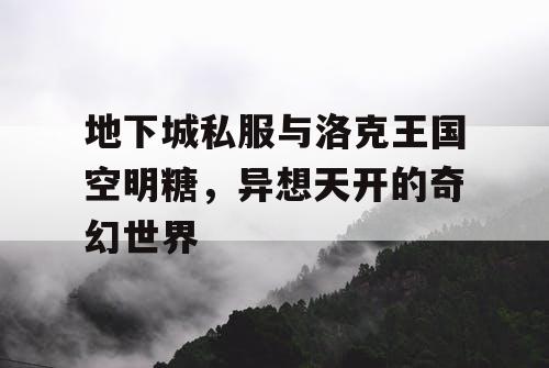 地下城私服与洛克王国空明糖，异想天开的奇幻世界